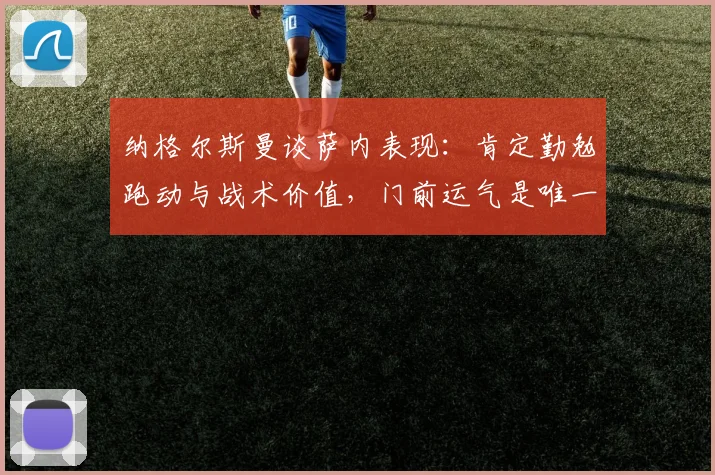 纳格尔斯曼谈萨内表现：肯定勤勉跑动与战术价值，门前运气是唯一遗憾